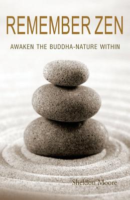 Remember Zen: Awaken the Buddha-Nature Within - Sheldon Moore