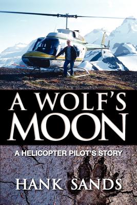 A Wolf's Moon: A Helicopter Pilot's Story - Hank Sands