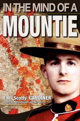 In the Mind of a Mountie - T. M. 'scotty' Gardiner