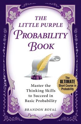 The Little Purple Probability Book: Master the Thinking Skills to Succeed in Basic Probability - Brandon Royal