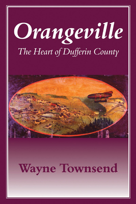 Orangeville: The Heart of Dufferin County - Wayne Townsend