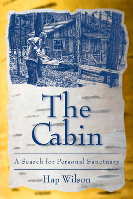 The Cabin: A Search for Personal Sanctuary - Hap Wilson