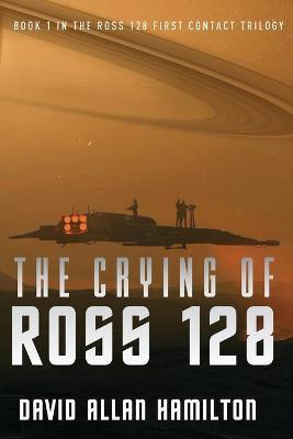 The Crying of Ross 128: Book 1 in the Ross 128 First Contact Trilogy - David Allan Hamilton