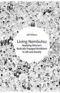 Poza produsului Living Nembutsu: Applying Shinran's Radically Engaged Buddhism in Life and Society - Jeff Wilson