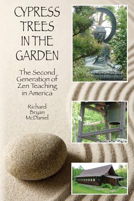 Cypress Trees in the Garden: The Second Generation of Zen Teaching in America - Richard Bryan Mcdaniel