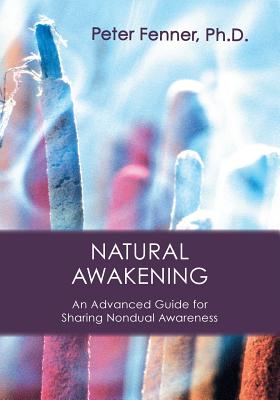 Natural Awakening: An Advanced Guide for Sharing Nondual Awareness - Peter G. Fenner