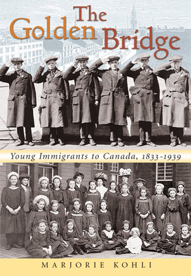 The Golden Bridge: Young Immigrants to Canada, 1833-1939 - Marjorie Kohli
