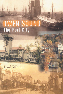 Owen Sound: The Port City - Paul White