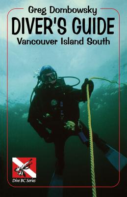 Diver S Guide: Vancouver Island South - Greg Dombowsky