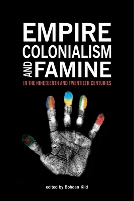Empire, Colonialism, and Famine in the Nineteenth and Twentieth Centuries - Bohdan Klid