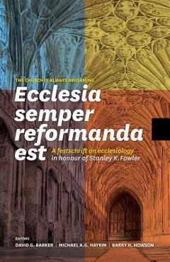 Coperta cărții 'Ecclesia Semper Reformanda Est / The Church Is Always Reforming: A Festschrift on Ecclesiology in Honour of Stanley K.'