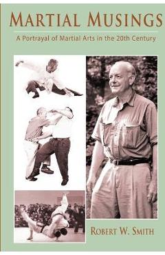 Coperta cărții 'Martial Musings: A Portrayal of Martial Arts in the 20th Century - Robert W. Smith'