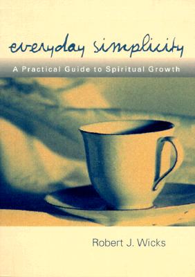Everyday Simplicity: A Practical Guide to Spiritual Growth - Robert J. Wicks