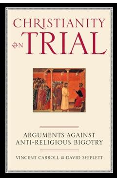 Coperta cărții 'Christianity on Trial: Arguments Against Anti-Religious Bigotry - Vincent Carroll'