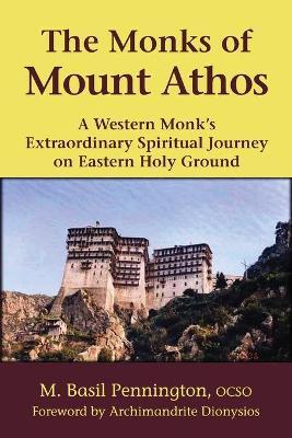 The Monks of Mount Athos: A Western Monks Extraordinary Spiritual Journey on Eastern Holy Ground - M. Basil Pennington