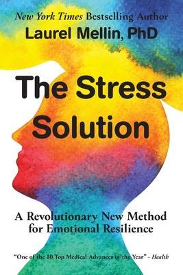 The Stress Solution: A Revolutionary New Method for Emotional Resilience - Laurel Mellin