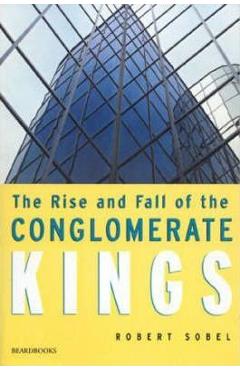 Poza produsului The Rise and Fall of the Conglomerate Kings - Robert Sobel