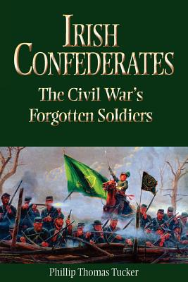 Irish Confederates: The Civil War's Forgotten Soldiers - Phillip Thomas Tucker