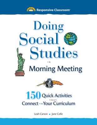 Doing Social Studies in Morning Meeting: 150 Quick Activities That Connect to Your Curriculum - Leah Carson