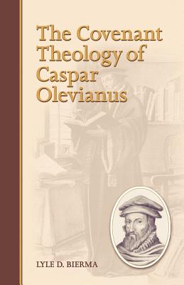 The Covenant Theology of Caspar Olevianus - Lyle D. Bierma