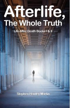Afterlife, The Whole Truth: Life After Death Books I & II - Stephen Hawley Martin