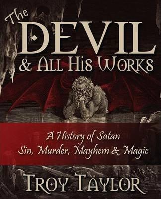 Devil and All His Works - Troy Taylor