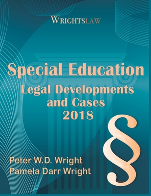 Wrightslaw: Special Education Legal Developments and Cases 2018 - Pamela Darr Wright Ma