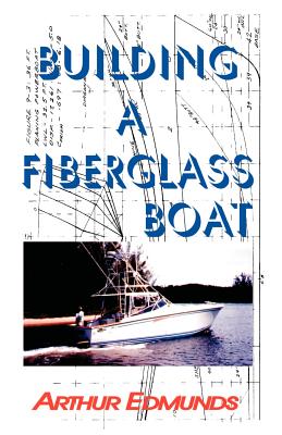 Building A Fiberglass Boat - Arthur Edmunds