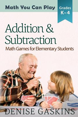 Addition & Subtraction: Math Games for Elementary Students - Denise Gaskins
