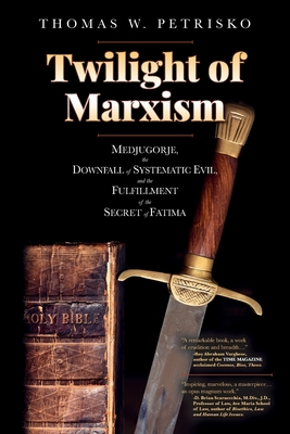 Twilight of Marxism: Medjugorje, the Downfall of Systematic Evil, and the Fulfillment of the Secret of Fatima - Thomas W. Petrisko