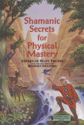 Shamanic Secrets for Physical Mastery - Zoosh