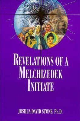 Revelations of a Melchizedek Initiate - Joshua David Stone