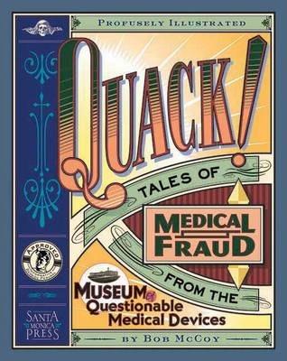 Quack!: Tales of Medical Fraud from the Museum of Questionable Medical Devices - Bob Mccoy