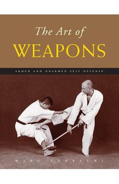 Coperta cărții 'The Art of Weapons: Armed and Unarmed Self-Defense - Marc Tedeschi'