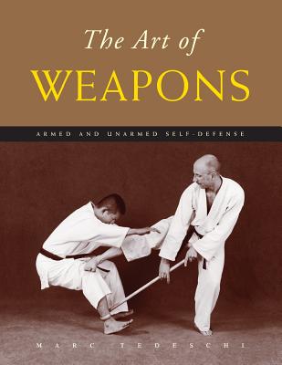 The Art of Weapons: Armed and Unarmed Self-Defense - Marc Tedeschi