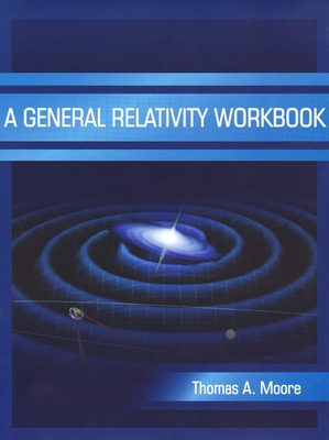 A General Relativity Workbook - Thomas A. Moore