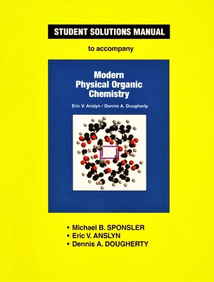 Anslyn & Dougherty's Modern Physical Organic Chemistry Student Solutions Manual - Michael B. Sponsler