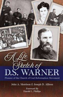 A Life Sketch of D.S. Warner: Pioneer of the Church of God Movement - John A. Morrison