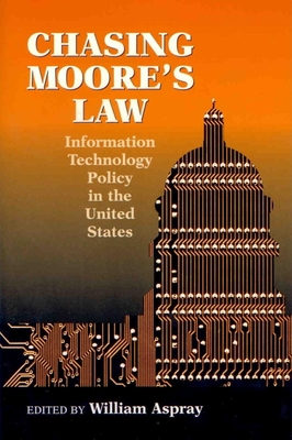 Chasing Moore's Law: Information Technology Policy in the United States - William Aspray
