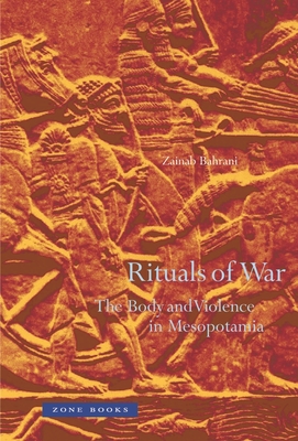 Rituals of War: The Body and Violence in Mesopotamia - Zainab Bahrani