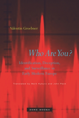 Who Are You?: Identification, Deception, and Surveillance in Early Modern Europe - Valentin Groebner