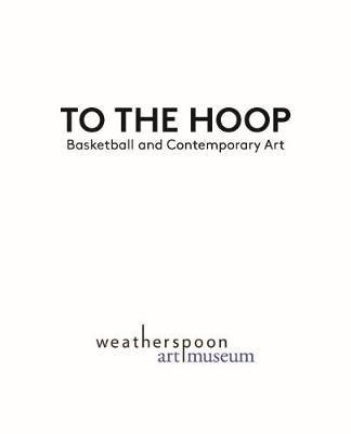 To the Hoop: Basketball and Contemporary Art - Emily Stamey