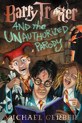 Barry Trotter and the Unauthorized Parody - Michael Gerber