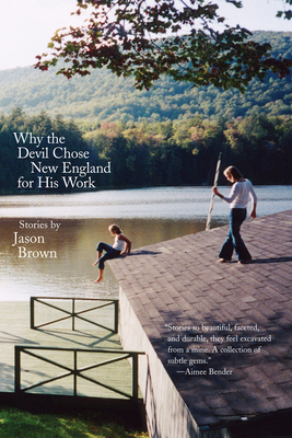 Why the Devil Chose New England for His Work: Stories - Jason Brown