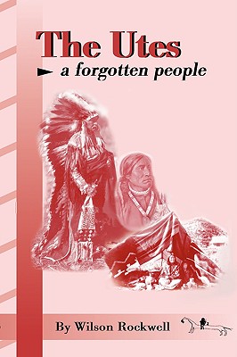 The Utes: A Forgotten People - Wilson Rockwell