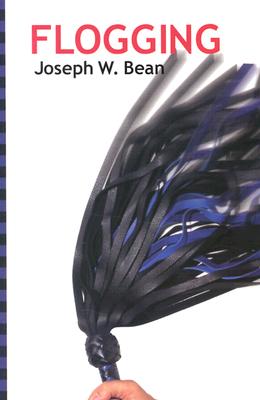 Flogging: Essential Guidebook for Lovers of the Lash - Joseph Bean