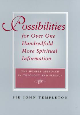 Possibilities for Over One Hundredfold More Spiritual Information: The Humble Approach in Theology and Science - Sir John Templeton