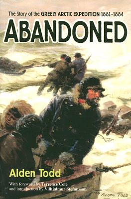 Abandoned: The Story of the Greely Arctic Expedition 1881-1884 - Alden Todd