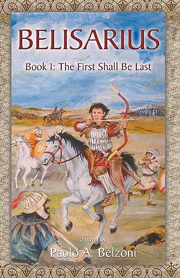 Belisarius Book 1: The First Shall Be Last - Paolo A. Belzoni