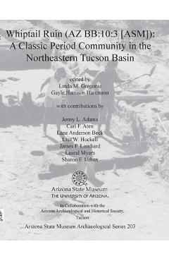 Coperta cărții 'Whiptail Ruin (AZ Bb:10:3 [Asm]): A Classic Period Community in the Northeastern Tucson Basin - Linda M. Gregonis'